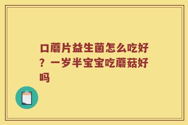 口蘑片益生菌怎么吃好？一岁半宝宝吃蘑菇好吗