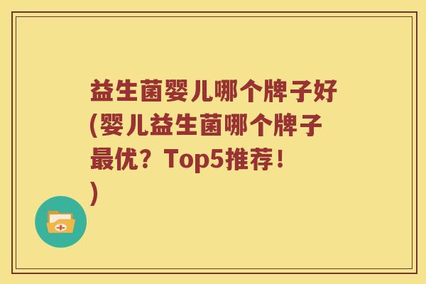 益生菌婴儿哪个牌子好(婴儿益生菌哪个牌子最优？Top5推荐！)