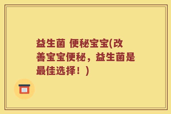 益生菌 便秘宝宝(改善宝宝便秘，益生菌是最佳选择！)