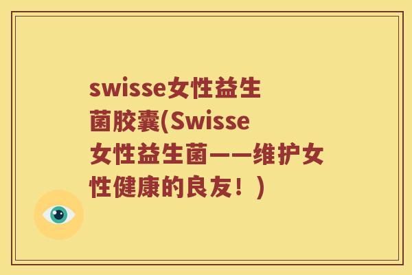 swisse女性益生菌胶囊(Swisse女性益生菌——维护女性健康的良友！)