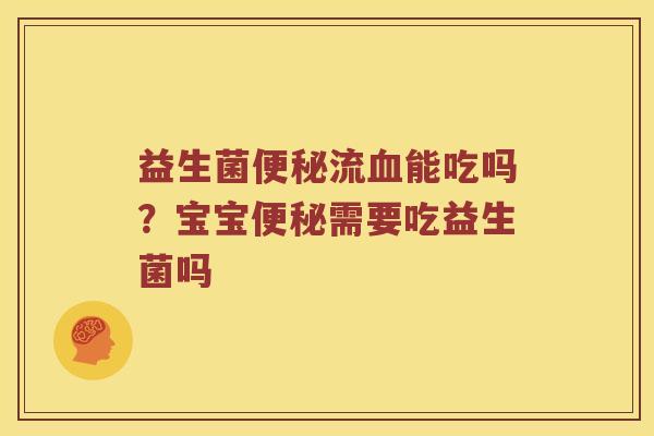 益生菌流能吃吗？宝宝需要吃益生菌吗