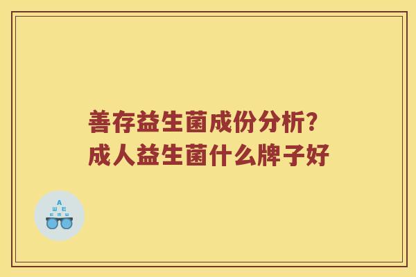 善存益生菌成份分析?成人益生菌什么牌子好 善存益生菌成份分析?成人益生菌什么牌子好