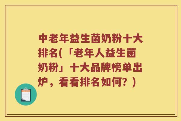 中老年益生菌奶粉十大排名(「老年人益生菌奶粉」十大品牌榜单出炉，看看排名如何？)