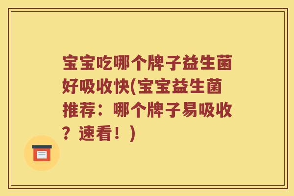 宝宝吃哪个牌子益生菌好吸收快(宝宝益生菌推荐：哪个牌子易吸收？速看！)