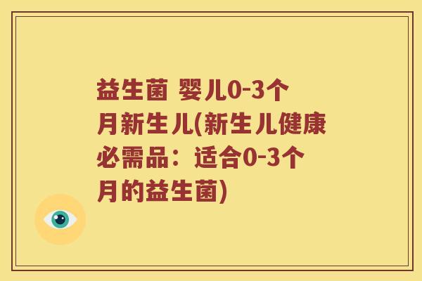 益生菌 婴儿0-3个月新生儿(新生儿健康必需品：适合0-3个月的益生菌)