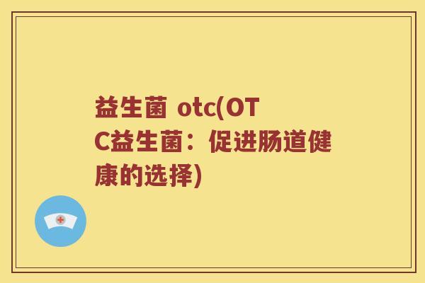 益生菌 otc(OTC益生菌：促进肠道健康的选择)