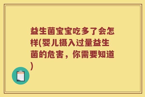 益生菌宝宝吃多了会怎样(婴儿摄入过量益生菌的危害，你需要知道)
