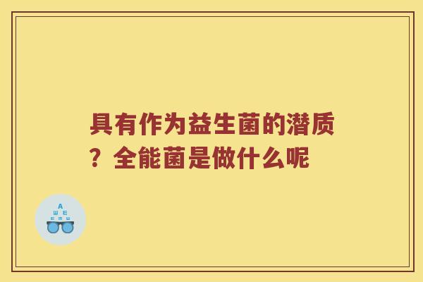 具有作为益生菌的潜质？全能菌是做什么呢