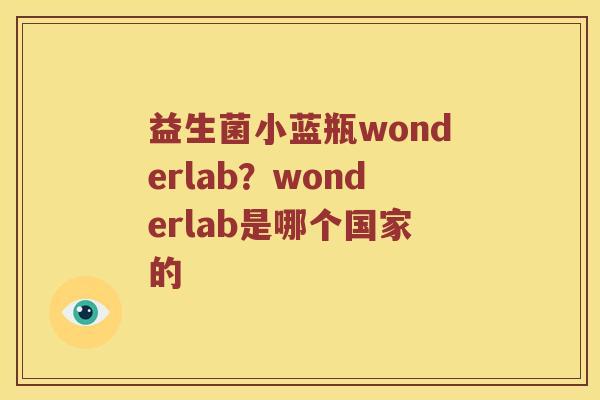 益生菌小蓝瓶wonderlab？wonderlab是哪个国家的