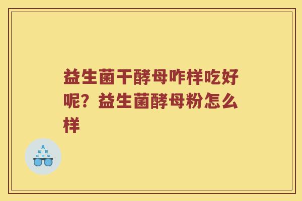 益生菌干酵母咋样吃好呢？益生菌酵母粉怎么样