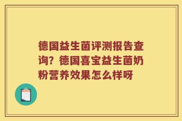 德国益生菌评测报告查询?德国喜宝益生菌奶粉营养效果怎么样呀 德国益生菌评测报告查询?德国喜宝益生菌奶粉营养效果怎么样呀