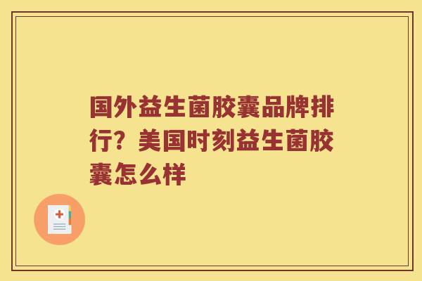 国外益生菌胶囊品牌排行？美国时刻益生菌胶囊怎么样