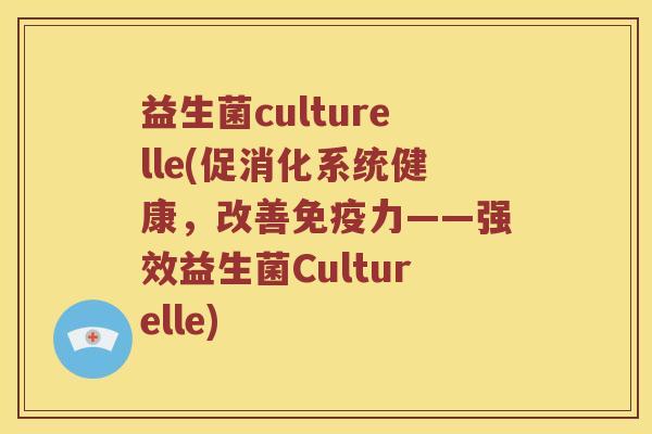 益生菌culturelle(促消化系统健康，改善力——强效益生菌Culturelle)