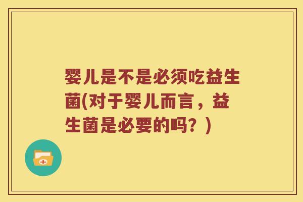 婴儿是不是必须吃益生菌(对于婴儿而言，益生菌是必要的吗？)