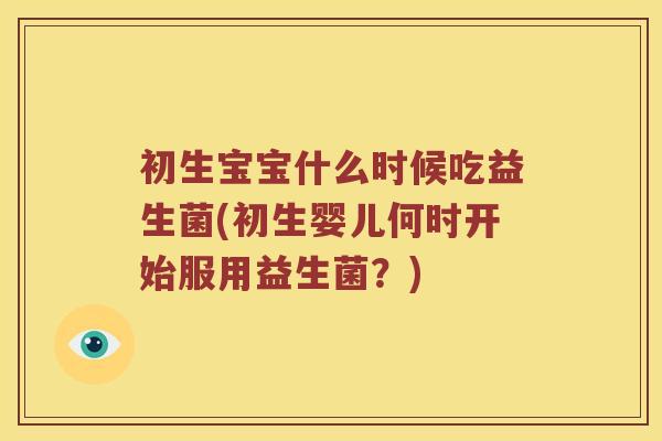 初生宝宝什么时候吃益生菌(初生婴儿何时开始服用益生菌？)