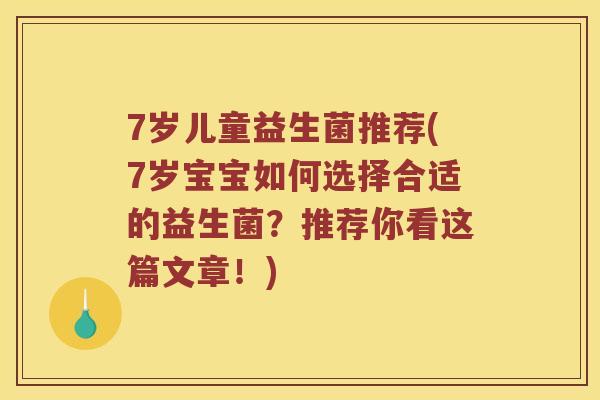 7岁儿童益生菌推荐(7岁宝宝如何选择合适的益生菌？推荐你看这篇文章！)