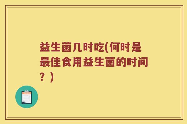 益生菌几时吃(何时是佳食用益生菌的时间？)