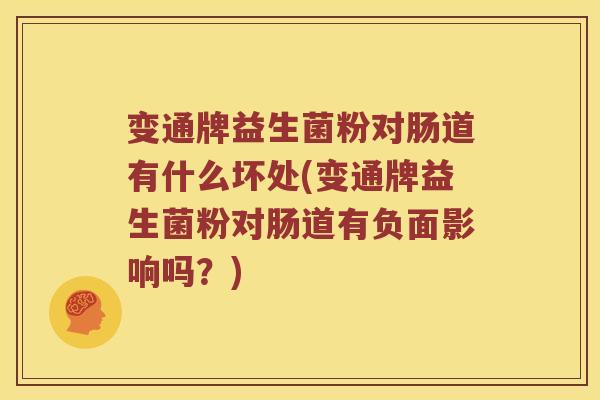 变通牌益生菌粉对肠道有什么坏处(变通牌益生菌粉对肠道有负面影响吗？)