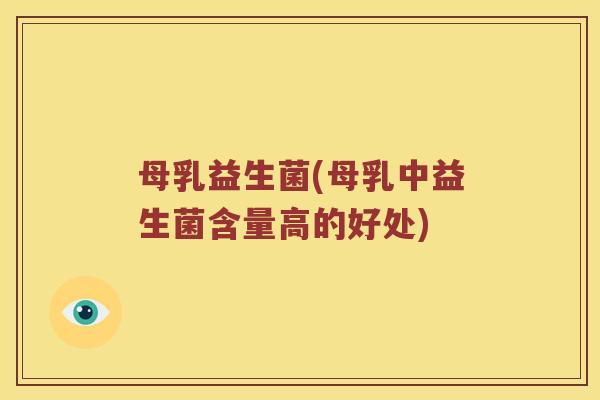 母乳益生菌(母乳中益生菌含量高的好处) 母乳益生菌(母乳中益生菌含量高的好处)