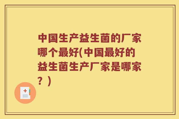 中国生产益生菌的厂家哪个好(中国好的益生菌生产厂家是哪家?) 中国生产益生菌的厂家哪个好(中国好的益生菌生产厂家是哪家?)