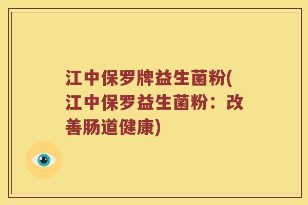 江中保罗牌益生菌粉(江中保罗益生菌粉：改善肠道健康)