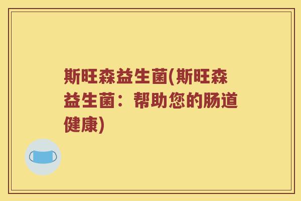 斯旺森益生菌(斯旺森益生菌：帮助您的肠道健康)