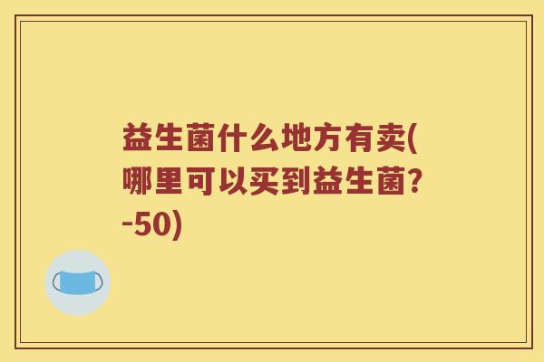 益生菌什么地方有卖(哪里可以买到益生菌？-50)
