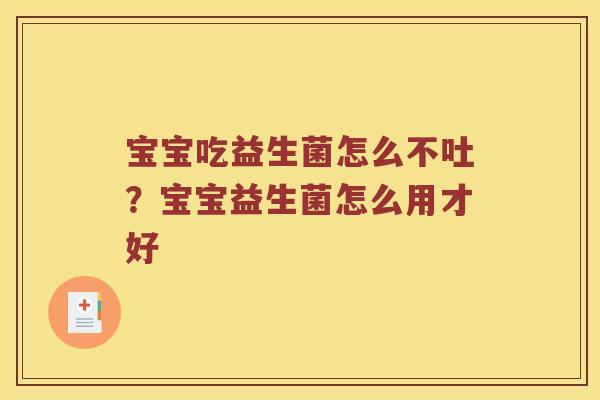 宝宝吃益生菌怎么不吐?宝宝益生菌怎么用才好 宝宝吃益生菌怎么不吐?宝宝益生菌怎么用才好