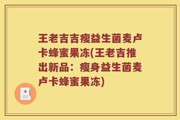 王老吉吉瘦益生菌麦卢卡蜂蜜果冻(王老吉推出新品:瘦身益生菌麦卢卡蜂蜜果冻) 王老吉吉瘦益生菌麦卢卡蜂蜜果冻(王老吉推出新品:瘦身益生菌麦卢卡蜂蜜果冻)