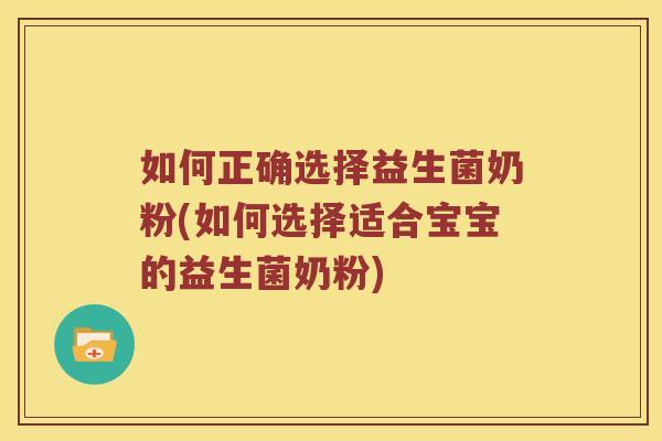 如何正确选择益生菌奶粉(如何选择适合宝宝的益生菌奶粉)