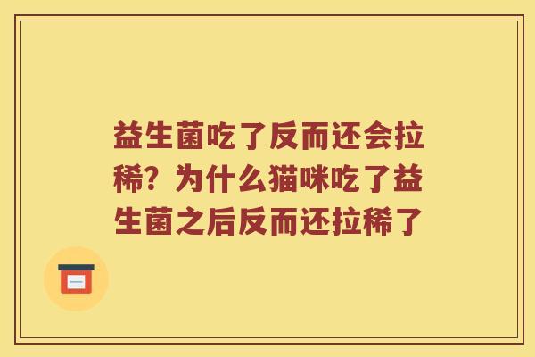 益生菌吃了反而还会拉稀？为什么猫咪吃了益生菌之后反而还拉稀了