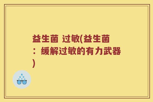 益生菌 过敏(益生菌：缓解过敏的有力武器)