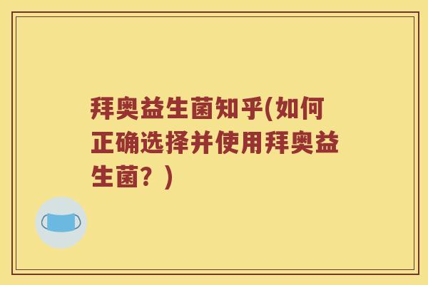 拜奥益生菌知乎(如何正确选择并使用拜奥益生菌?) 拜奥益生菌知乎(如何正确选择并使用拜奥益生菌?)