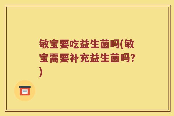 敏宝要吃益生菌吗(敏宝需要补充益生菌吗？)