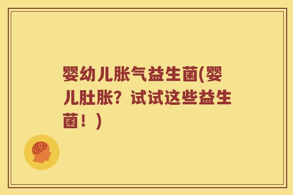 婴幼儿胀气益生菌(婴儿肚胀？试试这些益生菌！)