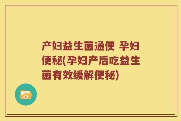 产妇益生菌通便 孕妇便秘(孕妇产后吃益生菌有效缓解便秘)