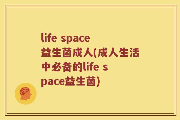 life space益生菌成人(成人生活中必备的life space益生菌)