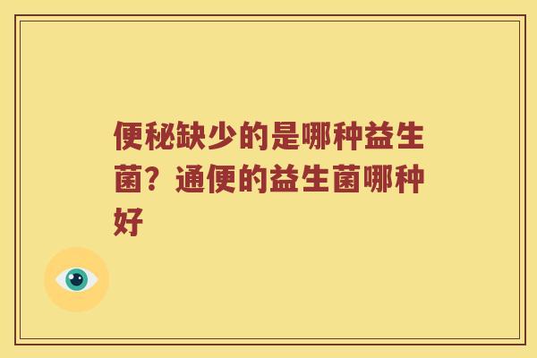 便秘缺少的是哪种益生菌？通便的益生菌哪种好