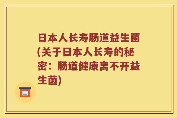 日本人长寿肠道益生菌(关于日本人长寿的秘密：肠道健康离不开益生菌)