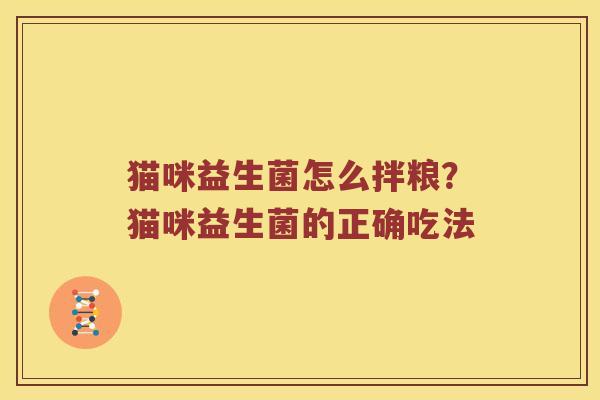 猫咪益生菌怎么拌粮?猫咪益生菌的正确吃法 猫咪益生菌怎么拌粮?猫咪益生菌的正确吃法