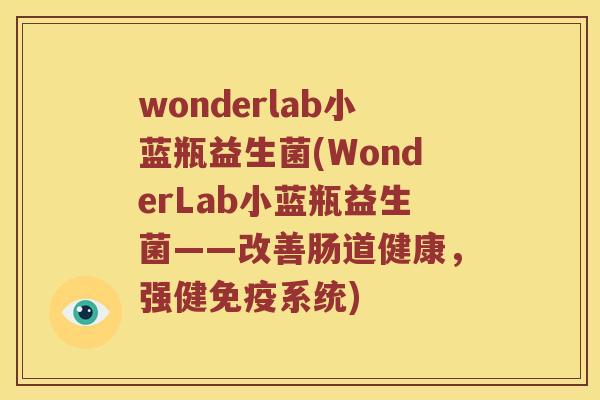 wonderlab小蓝瓶益生菌(WonderLab小蓝瓶益生菌——改善肠道健康，强健系统)