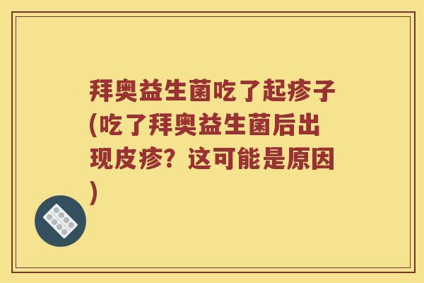 拜奥益生菌吃了起疹子(吃了拜奥益生菌后出现皮疹？这可能是原因)