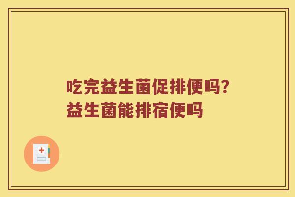 吃完益生菌促排便吗？益生菌能排宿便吗