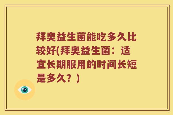 拜奥益生菌能吃多久比较好(拜奥益生菌：适宜长期服用的时间长短是多久？)