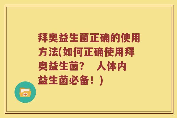 拜奥益生菌正确的使用方法(如何正确使用拜奥益生菌? 人体内益生菌必备!) 拜奥益生菌正确的使用方法(如何正确使用拜奥益生菌? 人体内益生菌必备!)