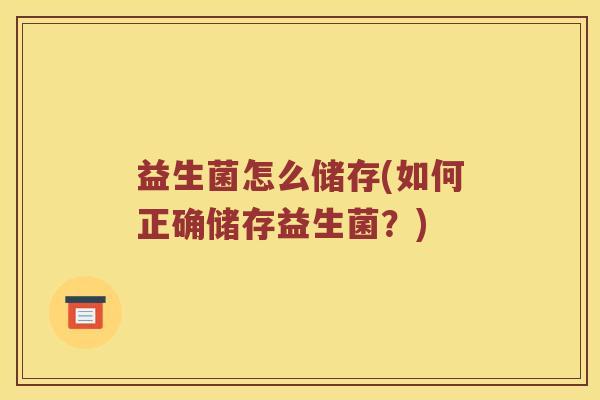 益生菌怎么储存(如何正确储存益生菌？)