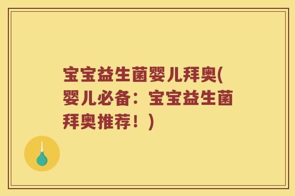 宝宝益生菌婴儿拜奥(婴儿必备：宝宝益生菌拜奥推荐！)