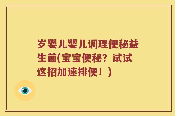 岁婴儿婴儿调理益生菌(宝宝？试试这招加速排便！)