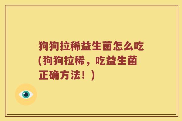 狗狗拉稀益生菌怎么吃(狗狗拉稀，吃益生菌正确方法！)