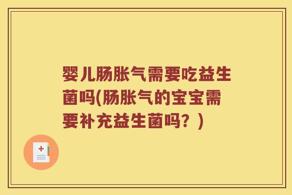 婴儿肠需要吃益生菌吗(肠的宝宝需要补充益生菌吗？)